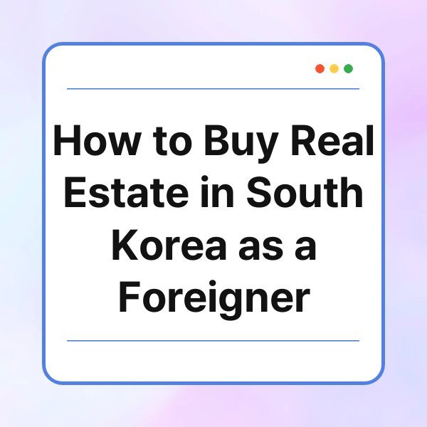 how to buy real estate in south korea as a foreigner