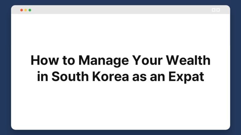 how to manage your wealth in south korea as an expat